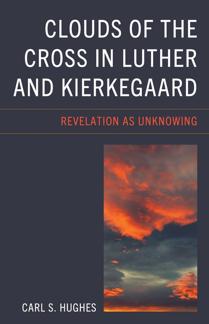 Clouds of the Cross in Luther and Kierkegaard: Revelation as Unknowing