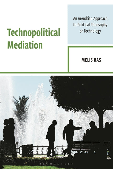 Technopolitical Mediation: An Arendtian Approach to Political Philosophy of Technology
