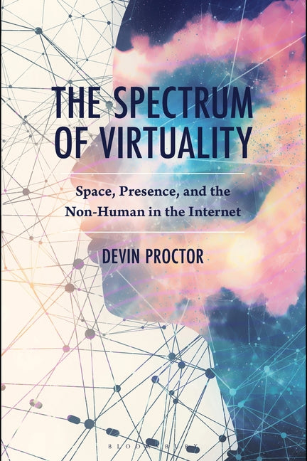The Spectrum of Virtuality: Space, Presence, and the Non-Human in the Internet
