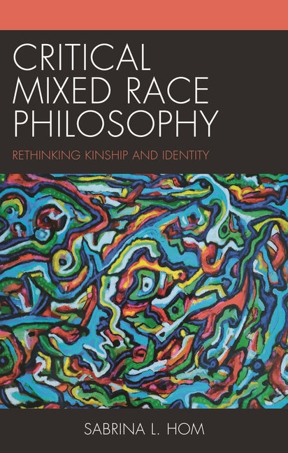 Critical Mixed Race Philosophy: Rethinking Kinship and Identity