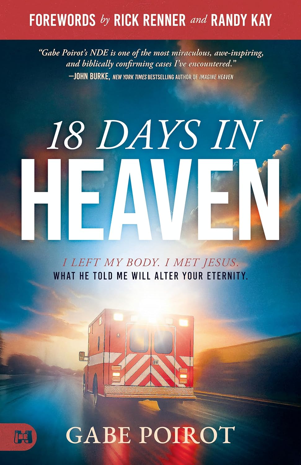 
18 Days in Heaven: I Left My Body. I Met Jesus. What He Told Me Will Alter Your Eternity.