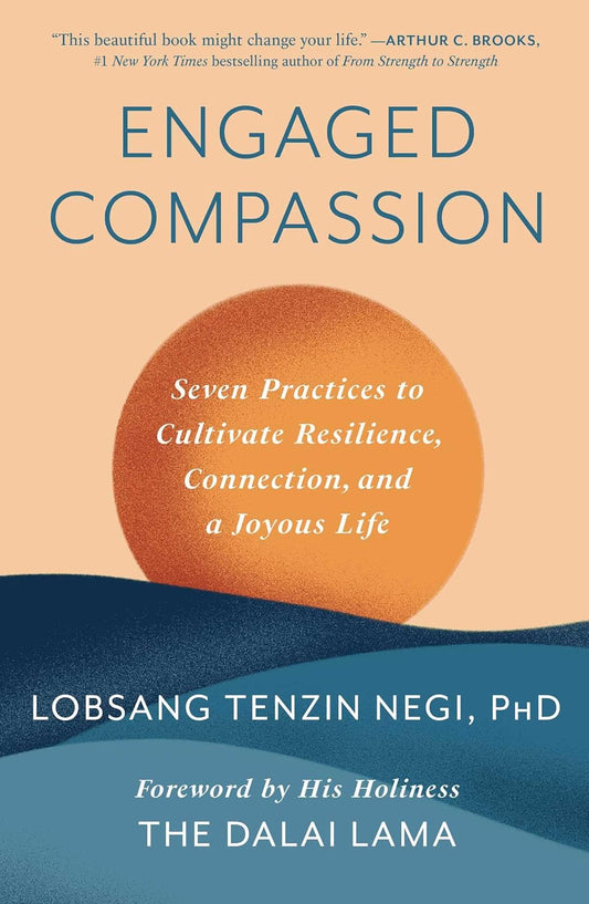 Engaged Compassion: Seven Practices to Cultivate Resilience, Connection, and a Joyous Life