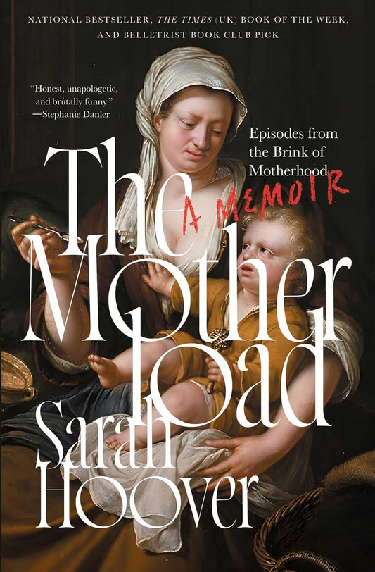The Motherload: Episodes from the Brink of Motherhood