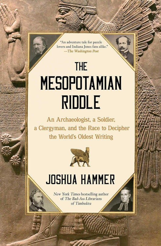 The Mesopotamian Riddle: An Archaeologist, a Soldier, a Clergyman, and the Race to Decipher the World's Oldest Writing