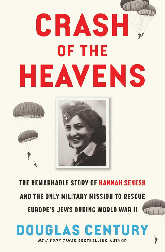 Crash of the Heavens: The Remarkable Story of Hannah Senesh and the Only Military Mission to Rescue Europe's Jews During World War II