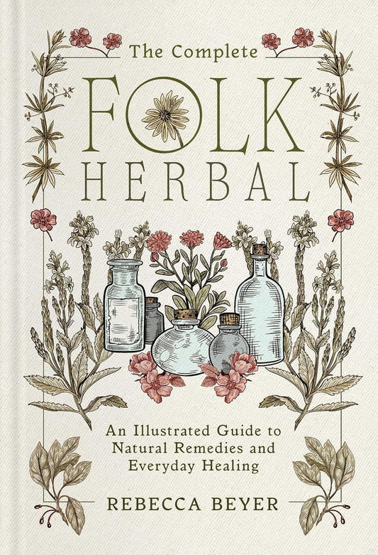 Complete Folk Herbal: An Illustrated Guide to Natural Remedies and Everyday Healing