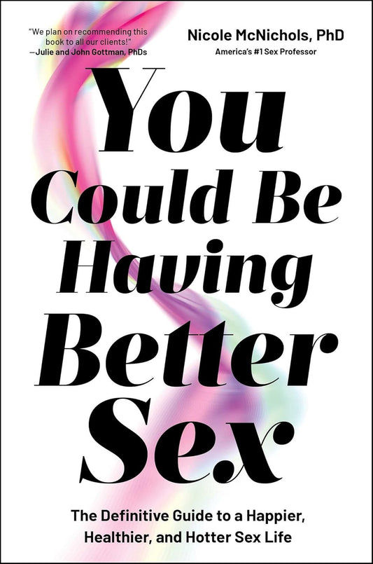 You Could Be Having Better Sex: The Definitive Guide to a Happier, Healthier, and Hotter Sex Life