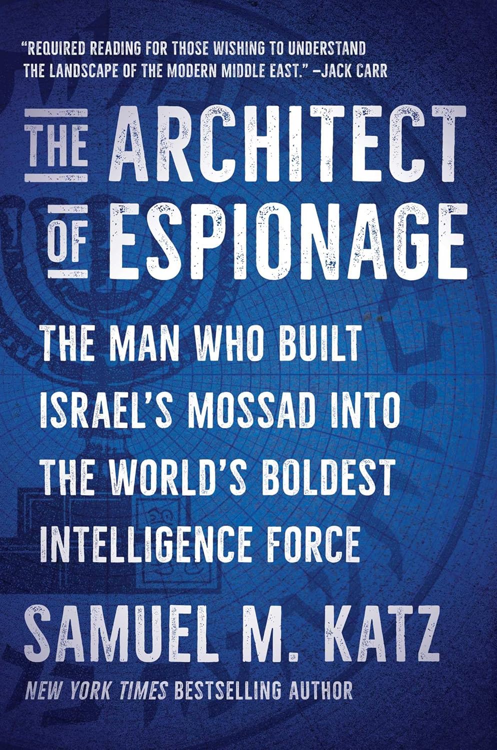The Architect of Espionage: The Man Who Built Israel's Mossad Into the World's Boldest Intelligence Force
