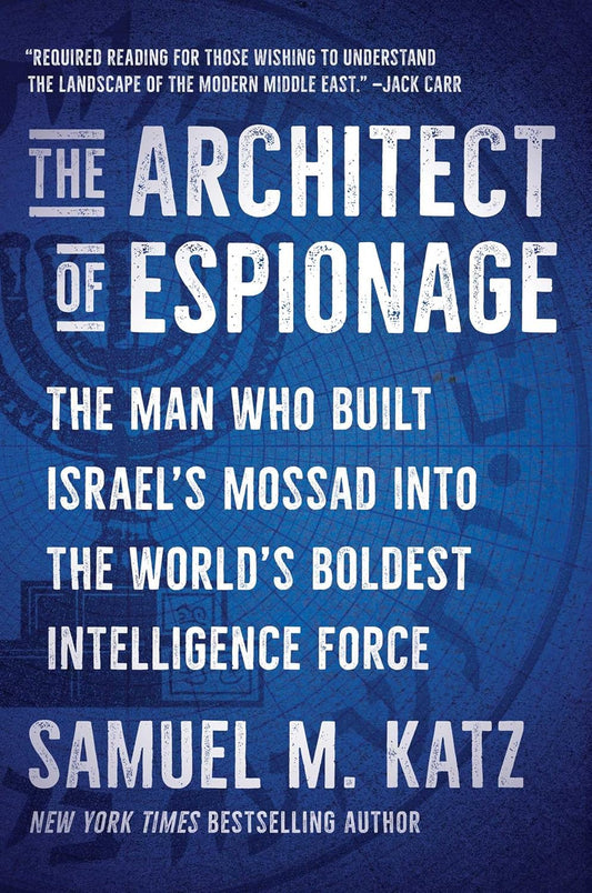 The Architect of Espionage: The Man Who Built Israel's Mossad Into the World's Boldest Intelligence Force