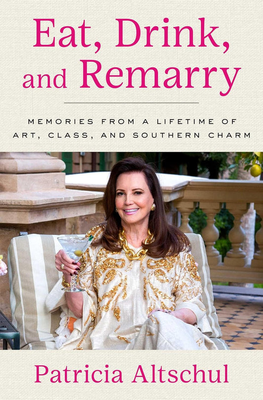 Eat, Drink, and Remarry: Memories from a Lifetime of Art, Class, and Southern Charm