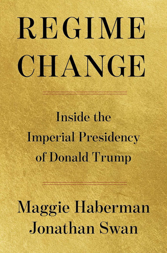 Regime Change: Inside the Imperial Presidency of Donald Trump