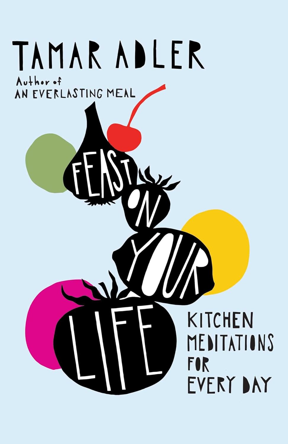 Feast on Your Life: Kitchen Meditations for Every Day