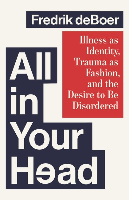 All in Your Head: Illness as Identity, Trauma as Fashion, and the Desire to Be Disordered