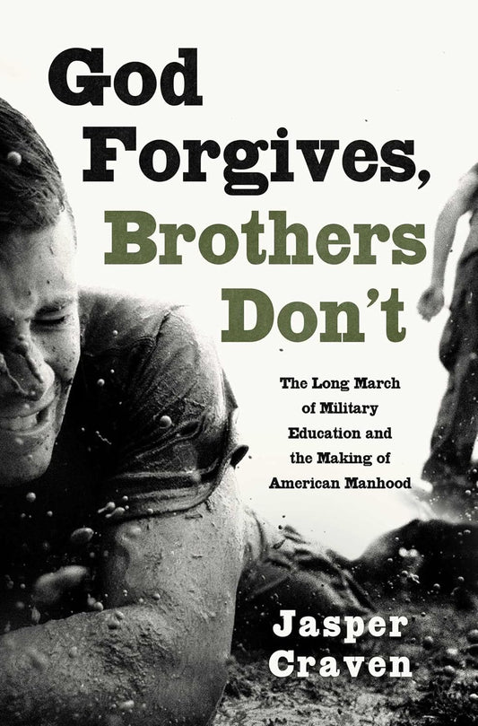 God Forgives, Brothers Don't: The Long March of Military Education and the Making of American Manhood