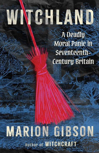 Witchland: A Deadly Moral Panic in Seventeenth-Century Britain