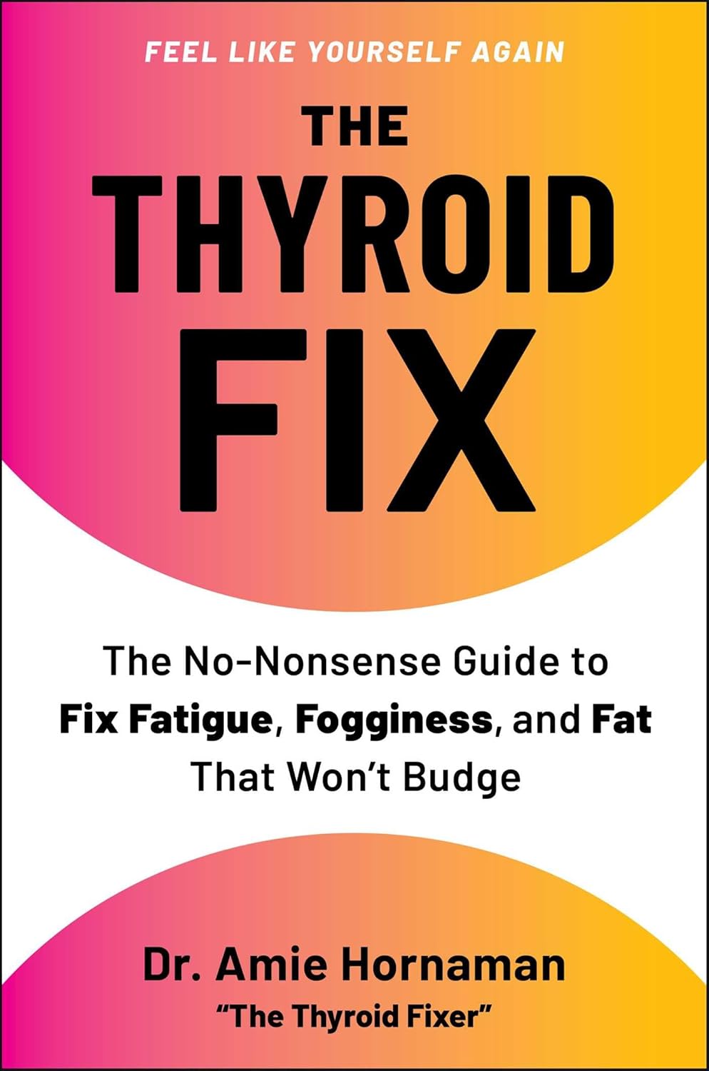 The Thyroid Fix: The No-Nonsense Guide to Fix Fatigue, Fogginess, and Fat That Won't Budge