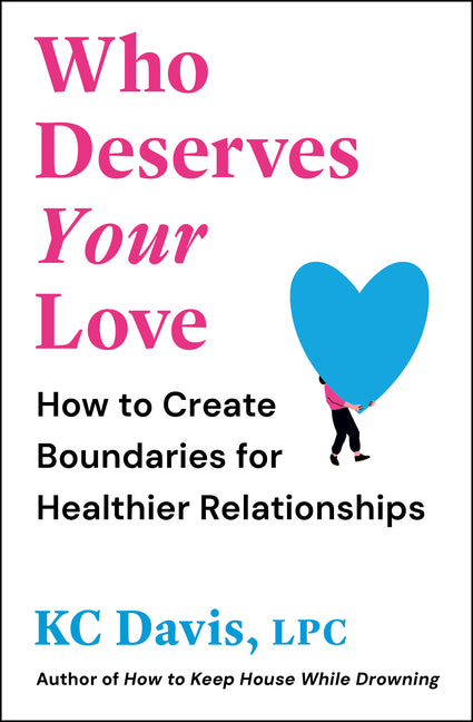 Who Deserves Your Love: How to Create Boundaries for Healthier Relationships