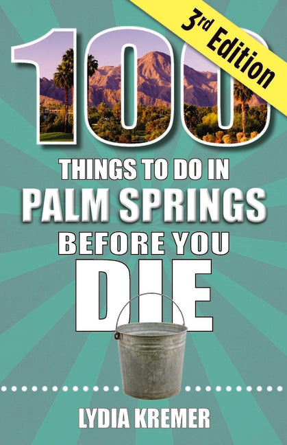 100 Things to Do in Palm Springs Before You Die, 3rd Edition