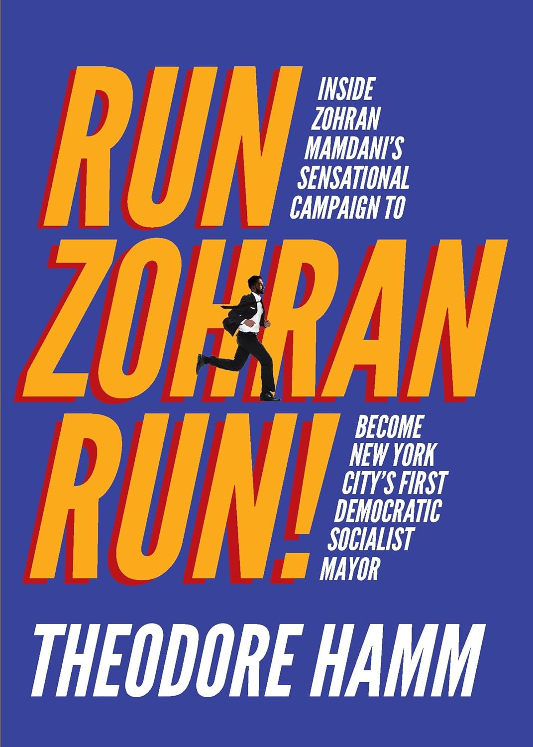 Run Zohran Run!: Inside Zohran Mamdani's Sensational Campaign to Become New York City's First Democratic Socialist Mayor