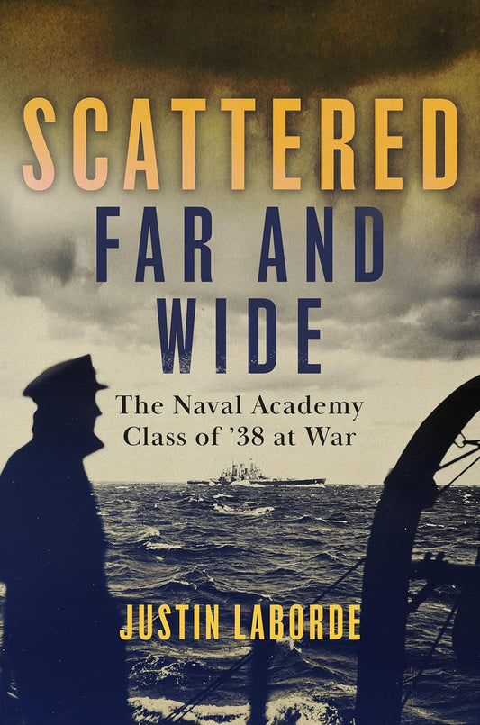 Scattered Far and Wide: The Naval Academy Class of '38 at War