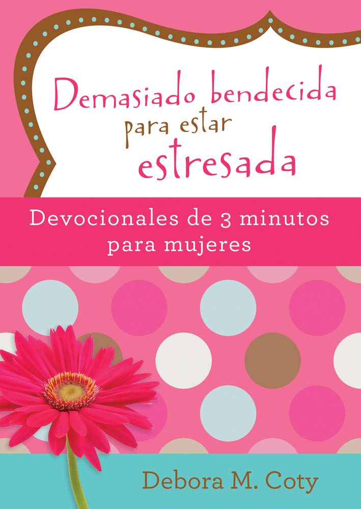 Demasiado Bendecida Para Estar Estresada: Devocionales de 3 Minutos Para Mujeres (Translated, Too Blessed to Be Stressed: 3-Minute Devotions for Women