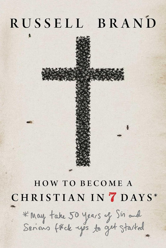 How to Become a Christian in Seven Days*: *May Take 50 Years of Sin and Serious F*ck Ups to Get Started