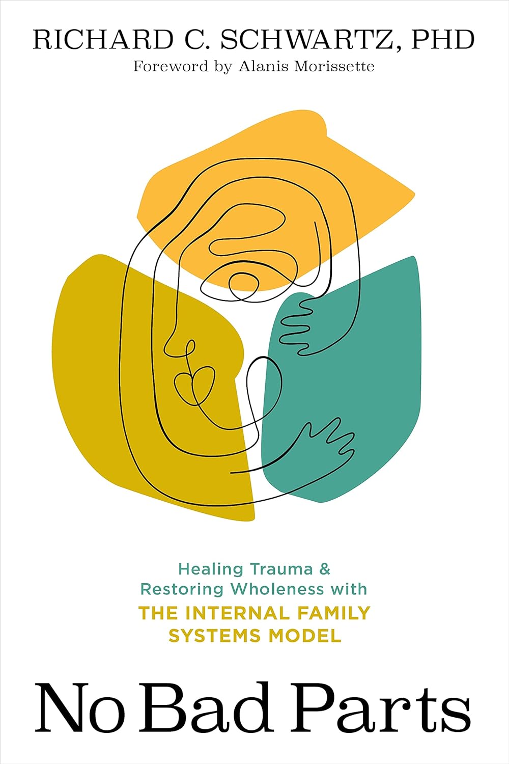 No Bad Parts: Healing Trauma and Restoring Wholeness with the Internal Family Systems Model