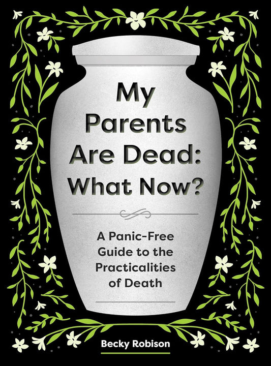 My Parents Are Dead: What Now?: A Panic-Free Guide to the Practicalities of Death