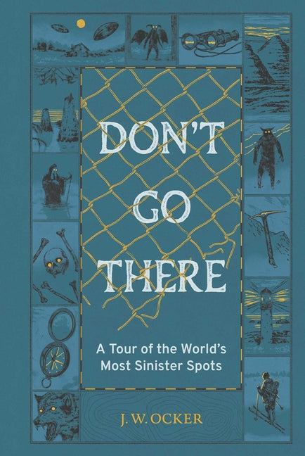 Don't Go There: A Tour of the World's Most Sinister Spots (Not for Online)