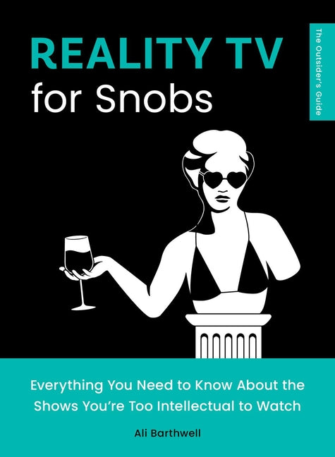 Reality TV for Snobs: Everything You Need to Know about the Shows You're Too Intellectual to Watch