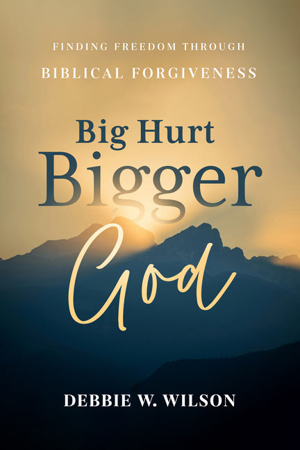 Big Hurt, Bigger God: Finding Freedom Through Biblical Forgiveness