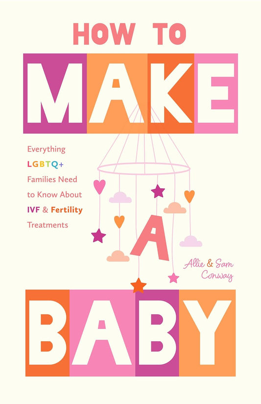 How to Make a Baby Everything LGBTQ+ Families Need to Know about Ivf and Fertility Treatments (Motherhood, Fertility Book)
