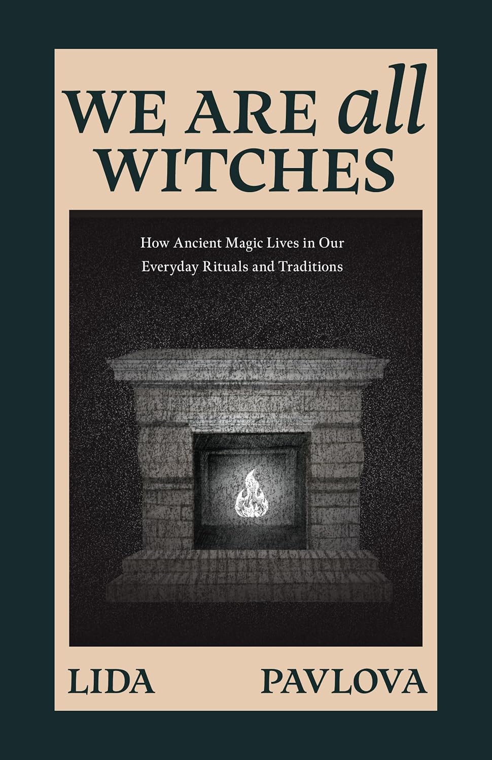 We Are All Witches: How Ancient Magic Lives in Our Everyday Rituals and Traditions (Witchcraft in Everyday Life, Modern Witchcraft)