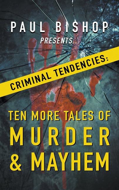 Paul Bishop Presents... Criminal Tendencies: Ten More Tales of Murder & Mayhem