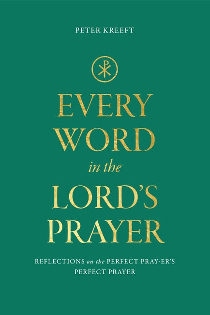Every Word in the Lord's Prayer: Reflections on the Perfect Pray-Er's Perfect Prayer