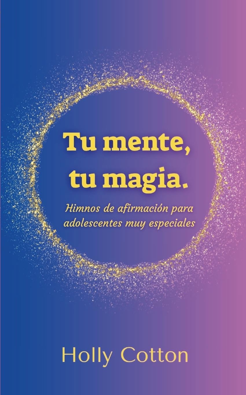 Tu mente, Tu magia. Himnos de afirmacion para adolescentes muy especiales
