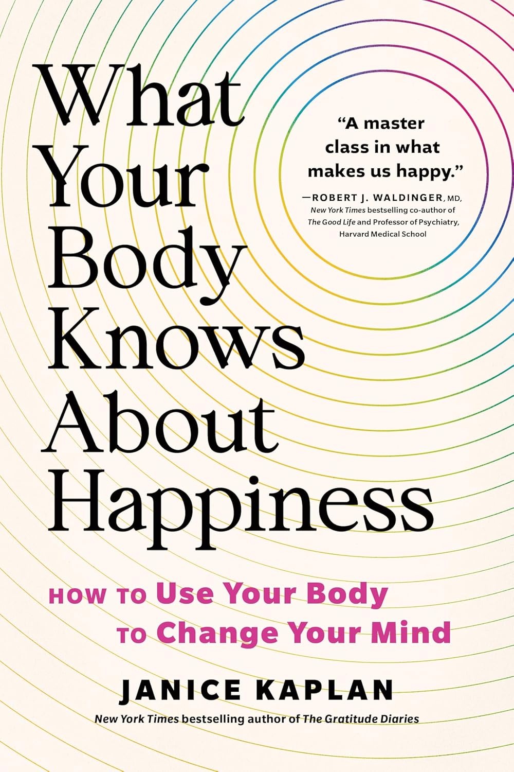What Your Body Knows about Happiness: How to Use Your Body to Change Your Mind