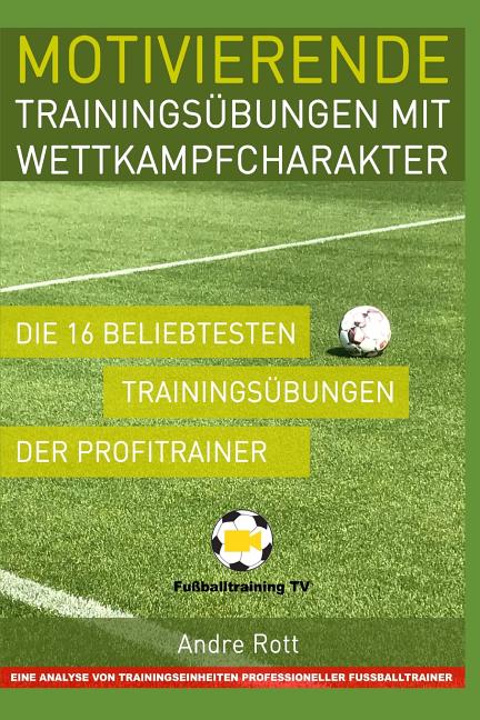 Motivierende Trainingsubungen mit Wettkampfcharakter - Die 16 beliebtesten Trainingsubungen der Profitrainer: Eine Analyse von Trainingseinheiten prof