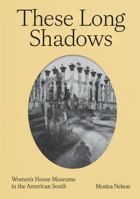 These Long Shadows: Women's House Museums in the American South