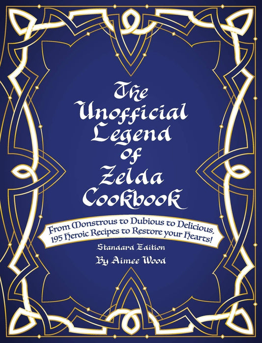 Unofficial Legend Of Zelda Cookbook: From Monstrous to Dubious to Delicious, 195 Heroic Recipes to Restore your Hearts! (Standard)