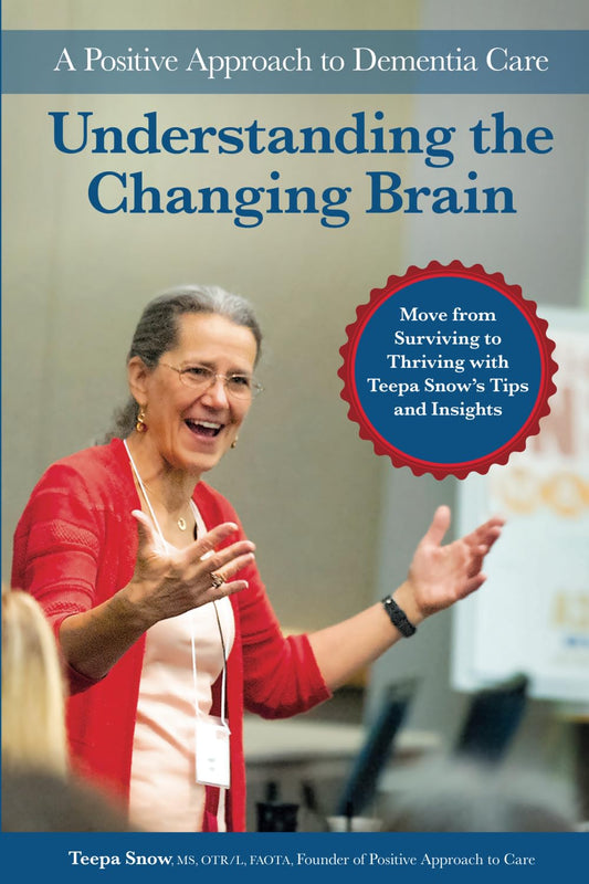 Understanding the Changing Brain: A Positive Approach to Dementia Care