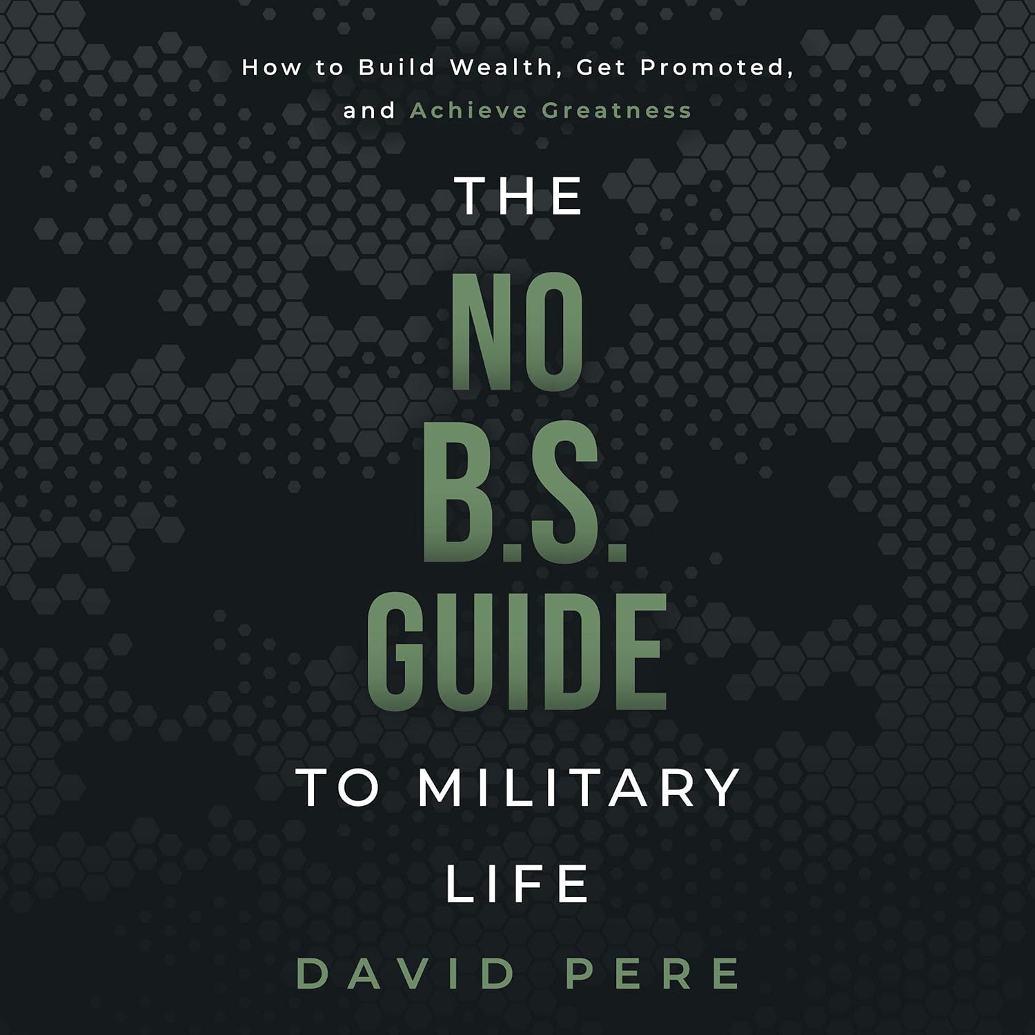 No B.S. Guide to Military Life: How to build wealth, get promoted, and achieve greatness