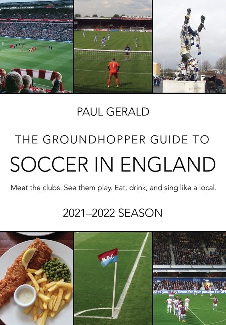 The Groundhopper Guide to Soccer in England, 2021-22 Edition: Meet the clubs. See them play. Eat, drink, and sing with the locals. (2020-21)