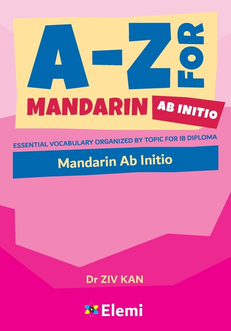 A-Z for Mandarin AB Initio: Essential Vocabulary Organized by Topic for IB Diploma