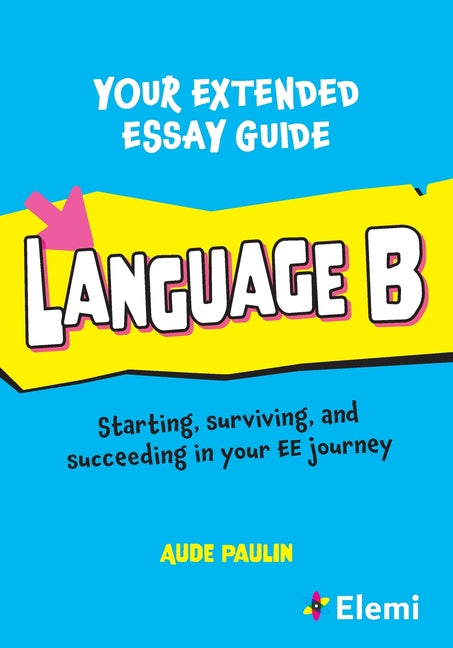 Your Extended Essay Guide: Language B: Starting, Surviving, and Succeeding in Your Ee Journey