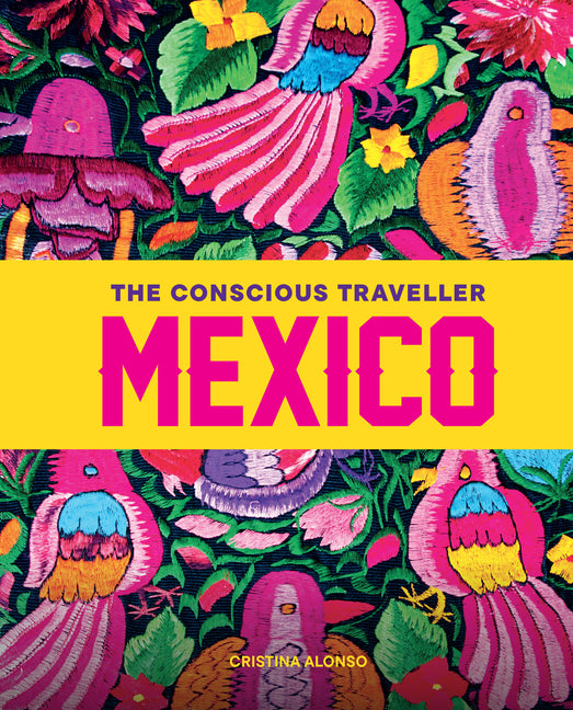 The Conscious Traveller Mexico: The Definitive Guide to Ethical Travel