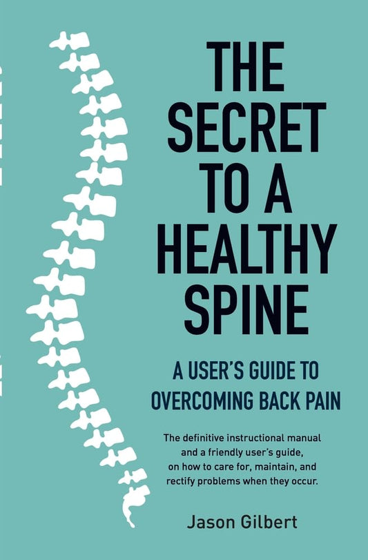 Secret to a Healthy Spine A user's guide to overcoming backpain