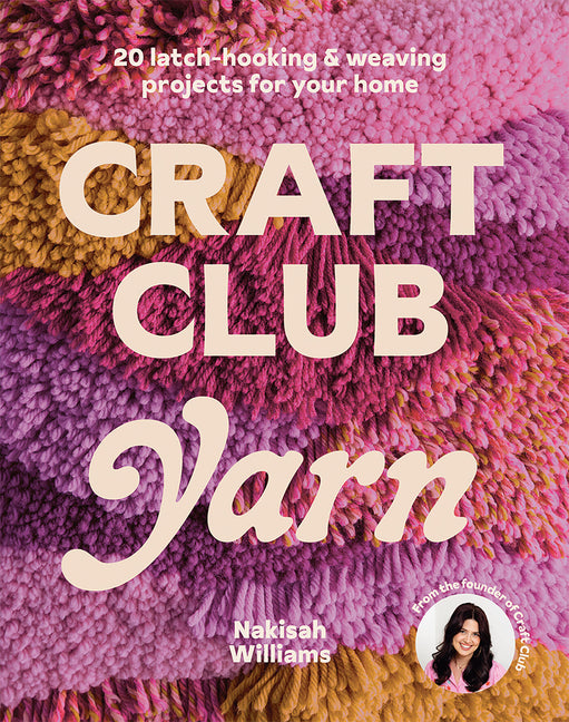 Craft Club Yarn: 20 Latch Hooking & Weaving Projects for Your Home