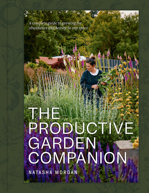 The Productive Garden Companion: A Complete Guide to Growing for Abundance and Beauty in Any Space