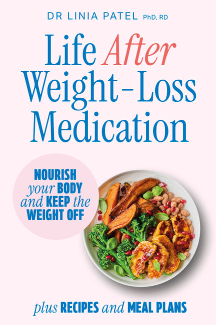 Life After Weight-Loss Medication: Nourish Your Body and Keep the Weight Off - Plus Recipes and Meal Plans